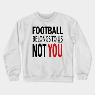Football Belongs To US Not You Crewneck Sweatshirt